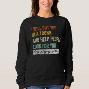 Ich werde dich in einen Kofferraum legen und Leute Sweatshirt