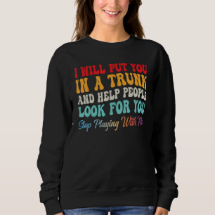 Ich werde dich in einen Kofferraum stecken und Leu Sweatshirt