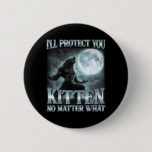 Ich werde dich schützen, Kätzchen. Was für ein lus Button