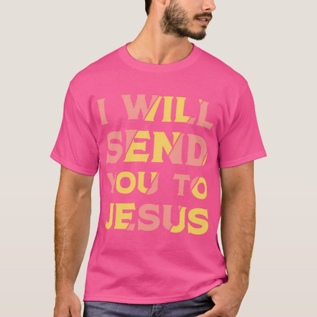 Ich werde dich zu Jesus schicken T-Shirt (Vorderseite)
