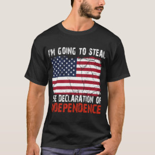 Ich werde die Unabhängigkeitserklärung stehlen T-Shirt