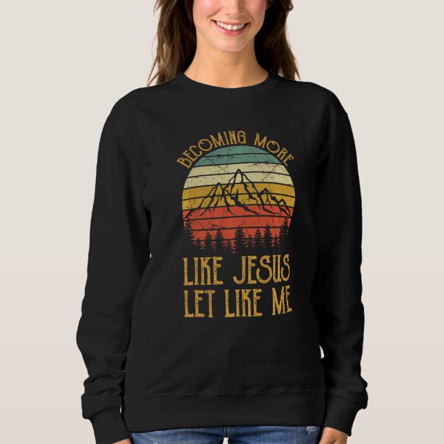 Ich werde ein bisschen weniger wie Jesus Christus Sweatshirt (Vorderseite)