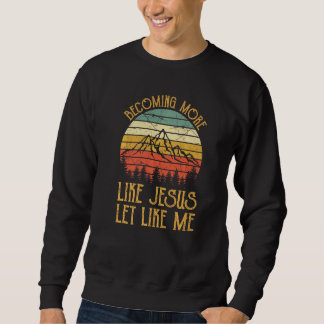 Ich werde ein bisschen weniger wie Jesus Christus Sweatshirt