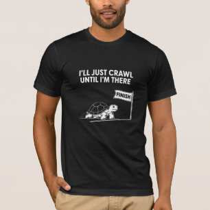 Ich werde einfach kriechen, bis ich dort ankomme, T-Shirt