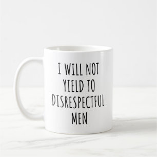 Ich werde es nicht mit respektlosen Männern zu tun Kaffeetasse