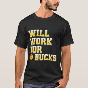 Ich werde für Bucks arbeiten Lustiges Geschenk für T-Shirt
