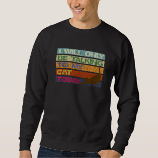 Ich werde heute nur mit meiner Katze reden lustige Sweatshirt