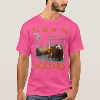 Ich Werde Im Hinterhof Lustige Zigarre Und Bourbon T-Shirt