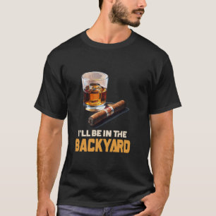 Ich werde im Hinterhof sein - Zigarre und Bourbon T-Shirt