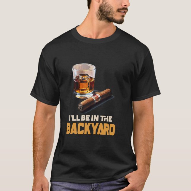 Ich werde im Hinterhof sein - Zigarre und Bourbon T-Shirt (Vorderseite)