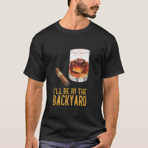 Ich werde im Hinterhof sein - Zigarre und Bourbon T-Shirt