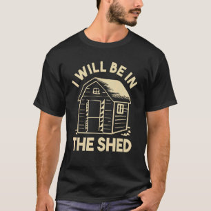 Ich werde im Schuppen sein Lustiger Papa-Witz Gärt T-Shirt