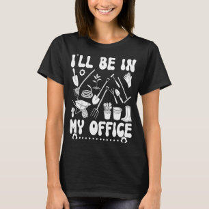 Ich werde in meinem Büro-Garten sein Gartenarbeit T-Shirt