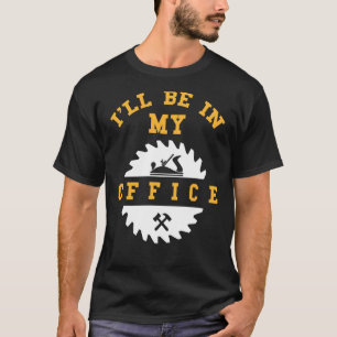 Ich werde in meinem Büro Holzarbeit machen T-Shirt