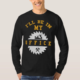 Ich werde in meinem Büro Holzarbeit machen T-Shirt