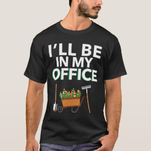 Ich werde in meinem Büro sein für den Gärtner T-Shirt