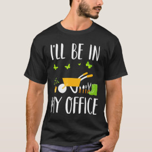 Ich werde in meinem Büro sein für Pflanzen Gärtner T-Shirt