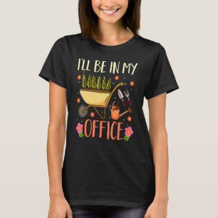 Ich werde in meinem Büro sein Garten Gärtner Garte T-Shirt