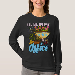 Ich werde in meinem Büro sein Garten Gärtner Garte T-Shirt