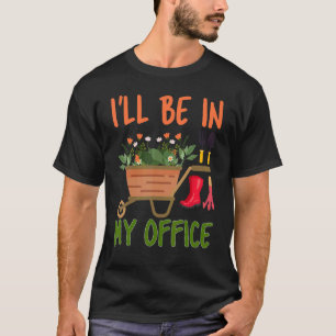 Ich werde in meinem Büro sein Gärtner  Gartenarbei T-Shirt