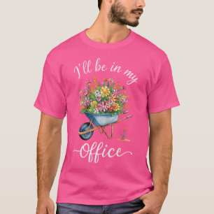 Ich werde in meinem Büro sein Gärtner Gartenarbeit T-Shirt