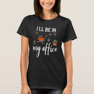 Ich werde in meinem Büro sein Gärtner  Gärtnern  B T-Shirt