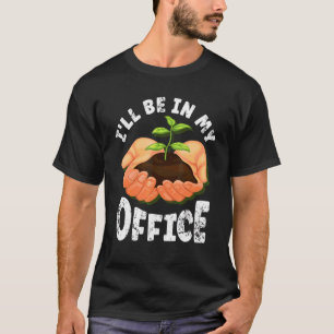 Ich werde in meinem Büro sein Landwirtschaft Gärtn T-Shirt