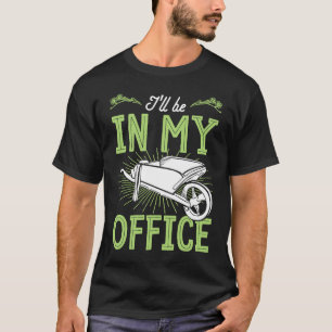 Ich werde in meinem Büro sein Schubkarre Blumen Bl T-Shirt