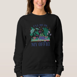Ich werde in meinem Büro sein und Gartenschubkarre Sweatshirt