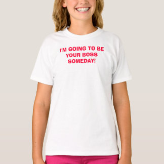ICH WERDE JEDEN TAG DEIN BOSS SEIN! T-Shirt