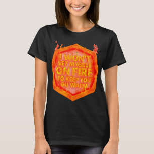 Ich werde mich nicht anzünden, um dich warm zu hal T-Shirt
