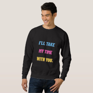 „Ich werde mir Zeit bei dir nehmen.“ Minimal Sweatshirt
