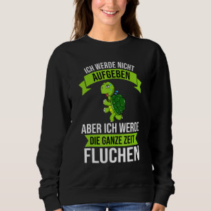 Ich Werde Nicht Abgeben Aber Die Ganze Zeit Sweari Sweatshirt
