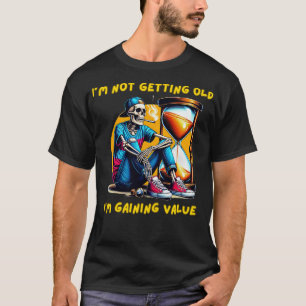 Ich werde nicht alt, ich gewinne an Wert T-Shirt