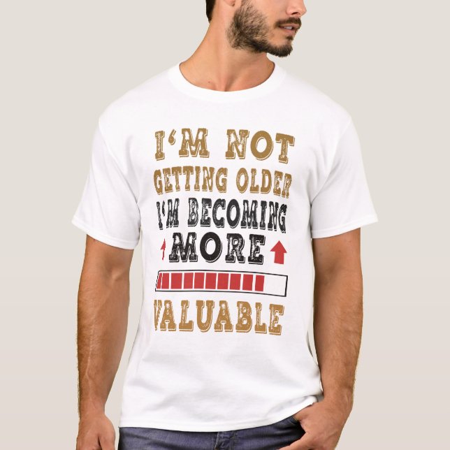 Ich werde nicht älter, ich werde wertvoller  T-Shirt (Vorderseite)