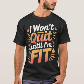 Ich werde nicht aufgeben, bis ich fit bin Workout  T-Shirt