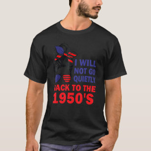 Ich werde nicht in die 50er Jahre zurückgehen 1 T-Shirt