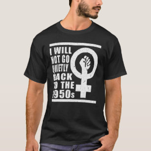 Ich werde nicht leise in die 1950er-Jahre zurückge T-Shirt