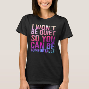 Ich werde nicht ruhig sein, damit du dich bequem m T-Shirt