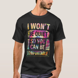 Ich Werde Nicht Still Sein, Damit Ihr Euch Wohlfüh T-Shirt