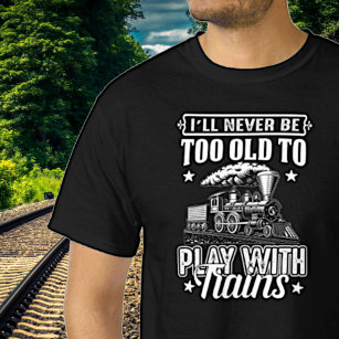Ich werde nie zu alt sein, um mit der Eisenbahn zu T-Shirt