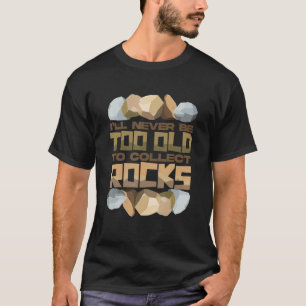 Ich werde nie zu alt sein, um Steine zu sammeln T-Shirt