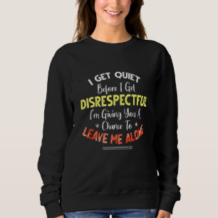 Ich werde ruhig, bevor ich respektlos werde, wenn sweatshirt