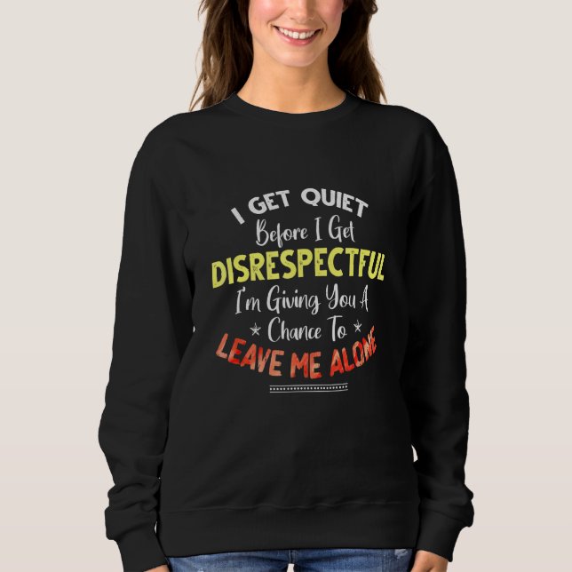 Ich werde ruhig, bevor ich respektlos werde, wenn  sweatshirt (Vorderseite)