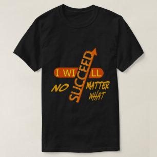 Ich werde unter allen Umständen erfolgreich sein T-Shirt