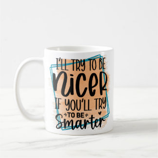 Ich werde versuchen, netter zu sein, wenn du versu kaffeetasse
