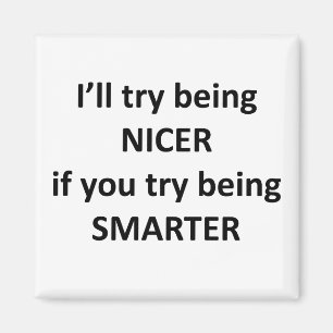 Ich werde versuchen, NIcer zu sein, wenn Sie versu Magnet