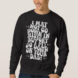 Ich werde vielleicht nicht in die Geschichte einge Sweatshirt