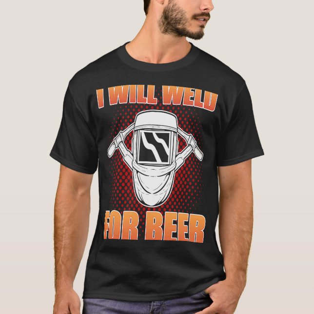 Ich werde Weld für Bier Welding Steelworker T-Shirt (Vorderseite)