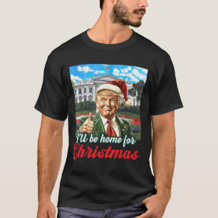 Ich werde Zuhause für Weihnachten Trump Funny Xmas T-Shirt
